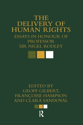 The Delivery of Human Rights: Essays in Honour of Professor Sir Nigel Rodley by Gilbert, Geoff