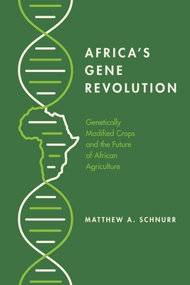 Africa's Gene Revolution: Genetically Modified Crops and the Future of African Agriculture by Schnurr, Matthew A.