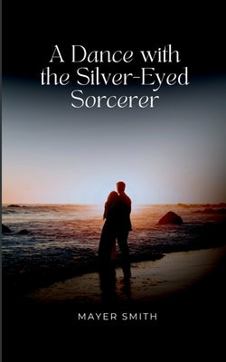 A Dance with the Silver-Eyed Sorcerer by Smith, Mayer