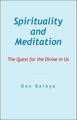 Spirituality and Meditation: The Quest for the Divine in Us by Barkye, Dan