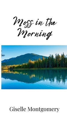 Moss in the Morning by Montgomery, Giselle