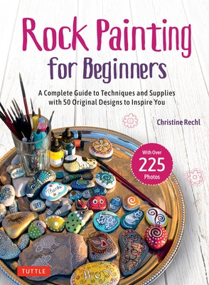 Rock Painting for Beginners: A Complete Guide to Techniques and Supplies with 50 Designs to Inspire You by Rechl, Christine