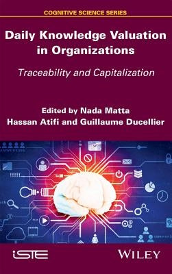 Daily Knowledge Valuation in Organizations: Traceability and Capitalization by Matta, Nada