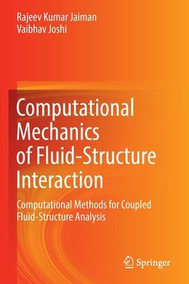 Computational Mechanics of Fluid-Structure Interaction: Computational Methods for Coupled Fluid-Structure Analysis by Jaiman, Rajeev Kumar