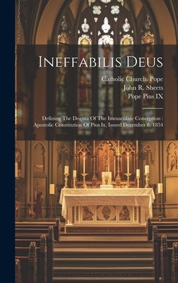 Ineffabilis Deus: Defining The Dogma Of The Immaculate Conception: Apostolic Constitution Of Pius Ix, Issued December 8, 1854 by Catholic Church Pope (1846-1878 Pius