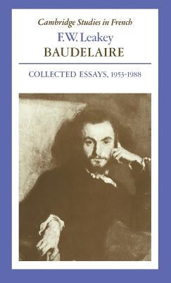 Baudelaire: Collected Essays, 1953-1988 by Leakey, F. W.