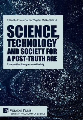 Science, technology and society for a post-truth age: Comparative dialogues on reflexivity by Yayalar, Emine Öncüler