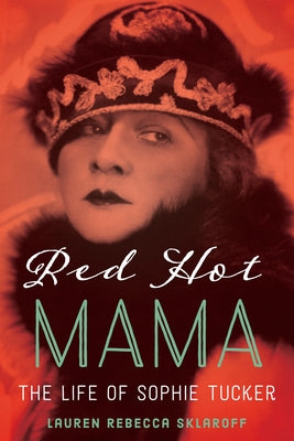 Red Hot Mama: The Life of Sophie Tucker by Sklaroff, Lauren Rebecca
