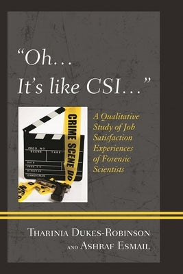 "Oh, it's like CSI...": A Qualitative Study of Job Satisfaction Experiences of Forensic Scientists by Dukes-Robinson, Tharinia