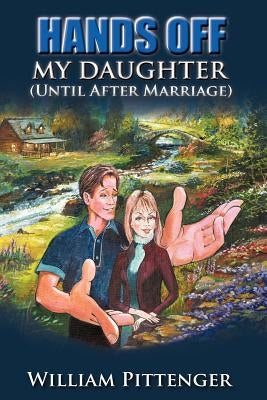 HANDS OFF MY DAUGHTER (Until After Marriage) by Pittenger, William