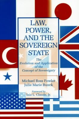 Law, Power, and the Sovereign State: The Evolution and Application of the Concept of Sovereignty by Fowler, Michael Ross
