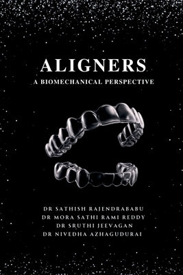 Aligners: A Biomechanical Perspective by Dr Sathish Rajendrababu