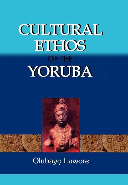 Cultural Ethos of the Yoruba by Lawore, Olubayo