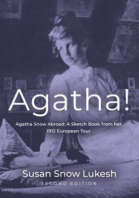Agatha! Agatha Snow Abroad: A Sketch Book from her 1912 European Tour - Second Edition by Lukesh, Susan Snow