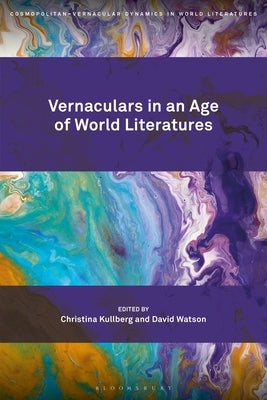 Vernaculars in an Age of World Literatures by Kullberg, Christina