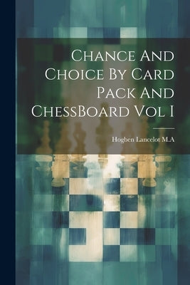 Chance And Choice By Card Pack And ChessBoard Vol I by M. a., Hogben Lancelot
