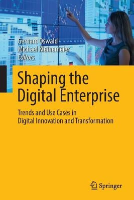 Shaping the Digital Enterprise: Trends and Use Cases in Digital Innovation and Transformation by Oswald, Gerhard