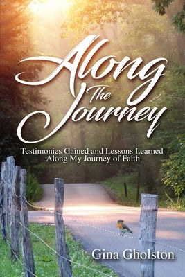 Along the Journey: Testimonies Gained and Lessons Learned Along My Journey of Faith by Bryson, James L.