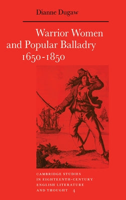 Warrior Women and Popular Balladry 1650 1850 by Dugaw, Dianne