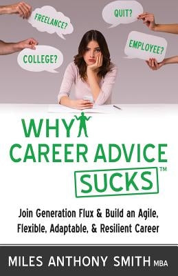 Why Career Advice Sucks: Join Generation Flux & Build an Agile, Flexible, Adaptable, & Resilient Career by Wolf, Matthew