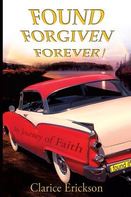 Found, Forgiven, Forever! by Erickson, Clarice