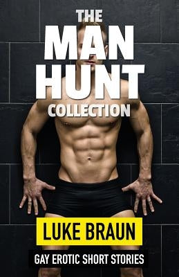 The Man Hunt Collection: Gay Erotic Short Stories by Braun, Luke