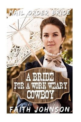 Mail Order Bride: A Bride for a Work Weary Cowboy by Johnson, Faith