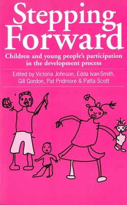 Stepping Forward: Children and Young Peoples Participation in the Development Process by Johnson, Victoria