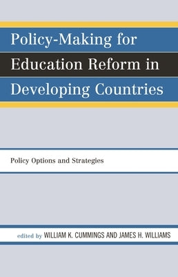 Policy-Making for Education Reform in Developing Countries: Policy Options and Strategies by Cummings, William K.