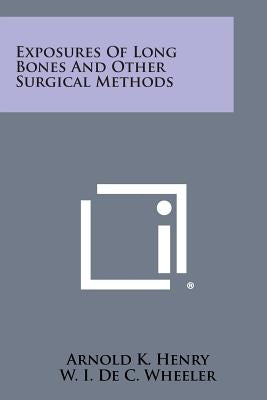 Exposures of Long Bones and Other Surgical Methods by Henry, Arnold K.