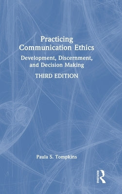 Practicing Communication Ethics: Development, Discernment, and Decision Making by Tompkins, Paula S.