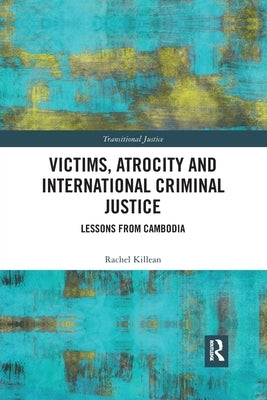 Victims, Atrocity and International Criminal Justice: Lessons from Cambodia by Killean, Rachel