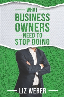 What Business Owners Need to Stop Doing by Weber, Liz