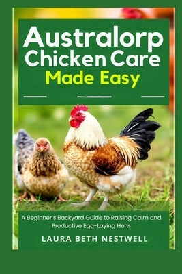 Australorp Chicken Care Made Easy: A Beginner's Backyard Guide to Raising Calm and Productive Egg-Laying Hens by Nestwell, Laura Beth