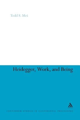 Heidegger, Work, and Being by Mei, Todd S.