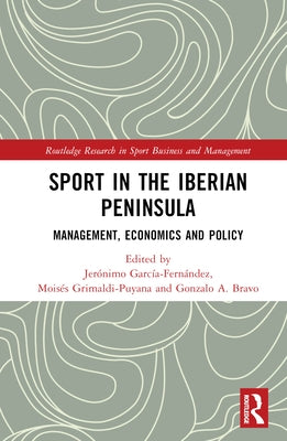 Sport in the Iberian Peninsula: Management, Economics and Policy by García-Fernández, Jerónimo
