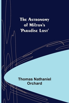 The Astronomy of Milton's 'Paradise Lost' by Nathaniel Orchard, Thomas