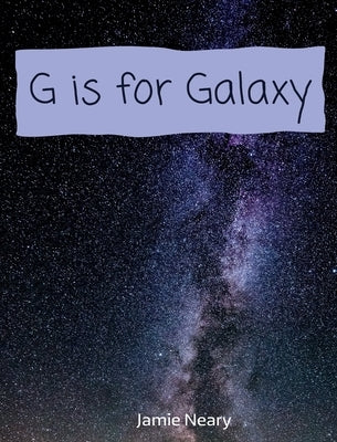 G is for Galaxy: A Space Alphabet by Neary, Jamie