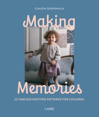 Making Memories: 25 Timeless Knitting Patterns for Children by Quintanilla, Claudia