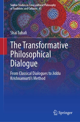 The Transformative Philosophical Dialogue: From Classical Dialogues to Jiddu Krishnamurti's Method by Tubali, Shai