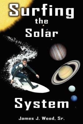 Surfing the Solar System by Wood, James J., Sr.