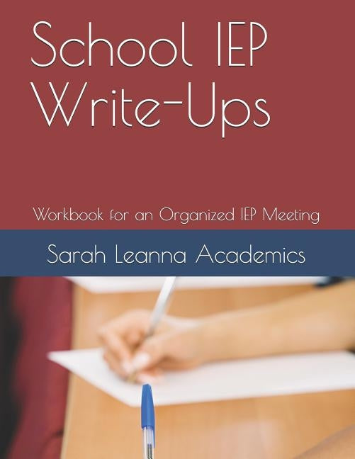 School IEP Write-Ups: Workbook for an Organized IEP Meeting by Academics, Sarah Leanna