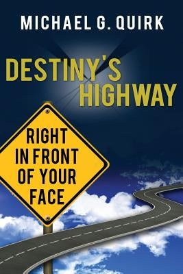Destiny's Highway: Right in Front of Your Face by Quirk, Michael G.