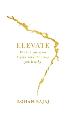 Elevate: The life you want begins with the story you live by by Rohan Bajaj