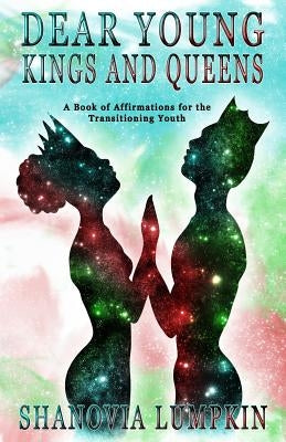 Dear Young Kings and Queens: A Book of Affirmations for the Transitioning Youth by Ahnert, Selina