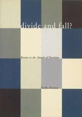 Divide and Fall?: Bosnia in the Annals of Partition by Kumar, Radha