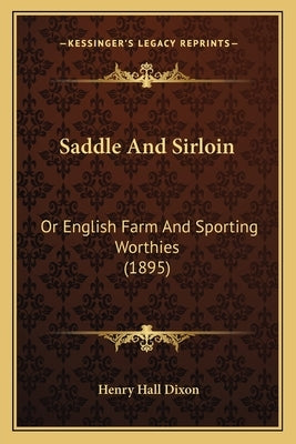 Saddle And Sirloin: Or English Farm And Sporting Worthies (1895) by Dixon, Henry Hall