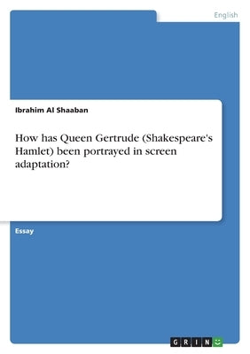 How has Queen Gertrude (Shakespeare's Hamlet) been portrayed in screen adaptation? by Al Shaaban, Ibrahim