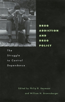 Drug Addiction and Drug Policy: The Struggle to Control Dependence by Heymann, Philip B.