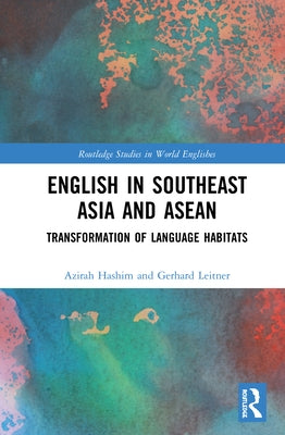 English in Southeast Asia and ASEAN: Transformation of Language Habitats by Hashim, Azirah